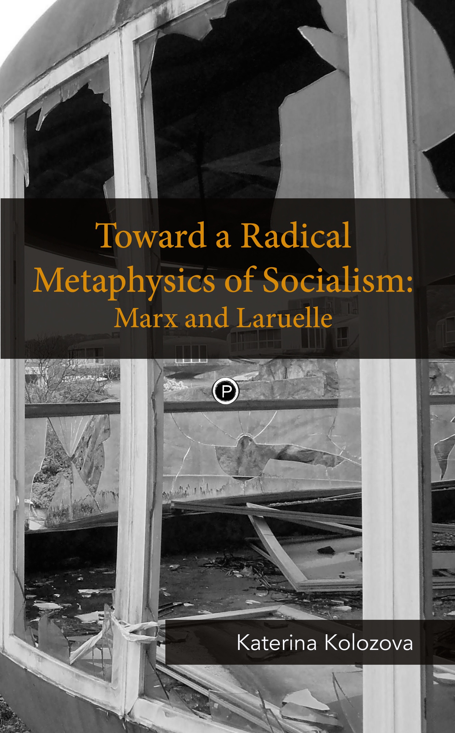 Toward a Radical Metaphysics of Socialism: Marx and Laruelle (punctum books, 2015)