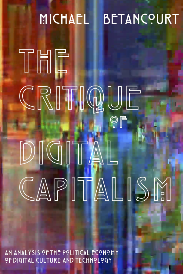 The Critique of Digital Capitalism: An Analysis of the Political Economy of Digital Culture and Technology (punctum books, 2016)