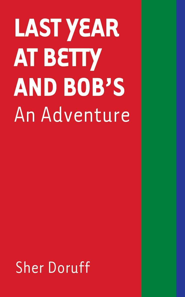 Last Year at Betty and Bob's: An Adventure (punctum books, 2018)