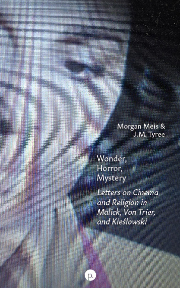 cover for Wonder, Horror, Mystery: Letters on Cinema and Religion in Malick, Von Trier, and Kieślowski