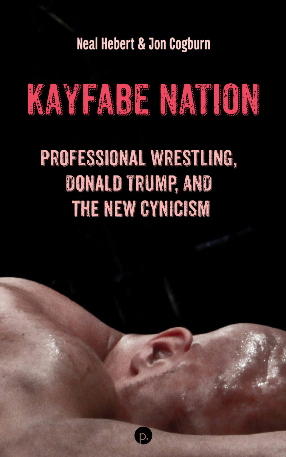 cover for Kayfabe Nation: Professional Wrestling, Donald Trump, and the New Cynicism